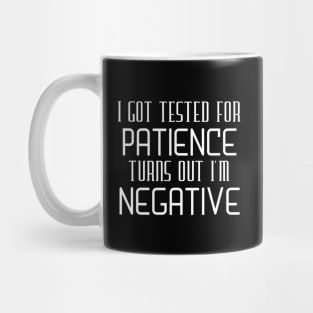 I Got Tested For Patience Turns Out I'm Negative Mug